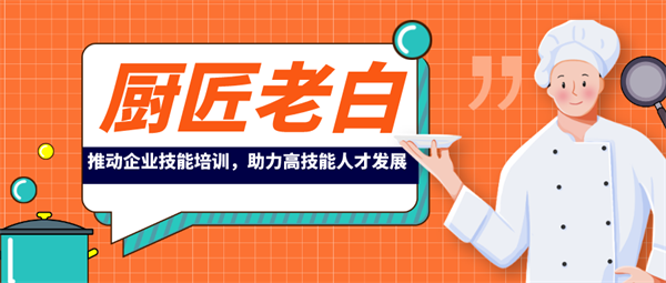 廚匠老白，推動企業(yè)技能培訓，助力高技能人才發(fā)展